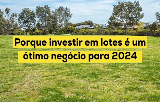 Porque investir em lotes é um ótimo negócio para 2024